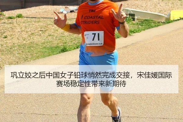 巩立姣之后中国女子铅球悄然完成交接，宋佳媛国际赛场稳定性带来新期待